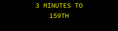 BUCKLE UP THERE ARE NO EXTRA LIVES . 3 MINUTES TO 159TH 